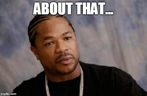 Serious Xzibit Meme | ABOUT THAT... | image tagged in memes,serious xzibit | made w/ Imgflip meme maker
