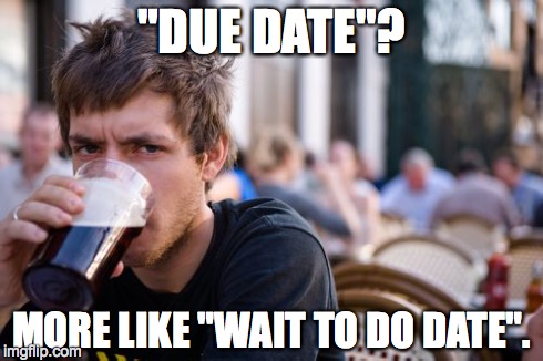 Lazy College Senior Meme | "DUE DATE"? MORE LIKE "WAIT TO DO DATE". | image tagged in memes,lazy college senior | made w/ Imgflip meme maker