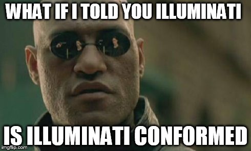 Matrix Morpheus | WHAT IF I TOLD YOU ILLUMINATI IS ILLUMINATI CONFORMED | image tagged in memes,matrix morpheus | made w/ Imgflip meme maker