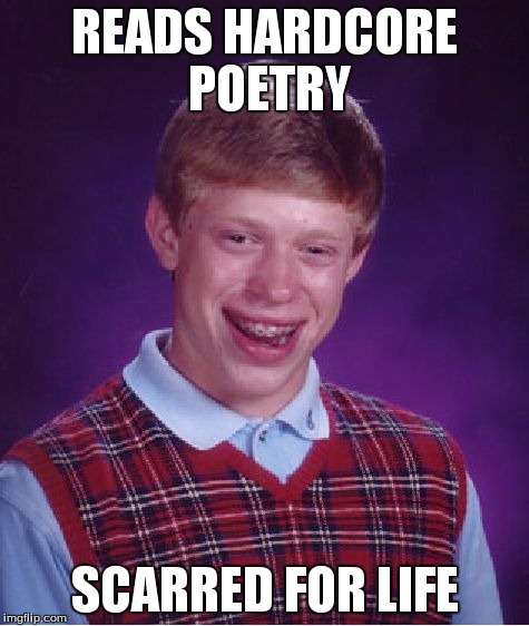 Bad Luck Brian Meme | READS HARDCORE POETRY SCARRED FOR LIFE | image tagged in memes,bad luck brian | made w/ Imgflip meme maker