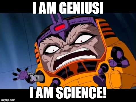 when i do it right | I AM GENIUS! I AM SCIENCE! | image tagged in modok,avengers,earth's mightiest heroes,marvel,science | made w/ Imgflip meme maker
