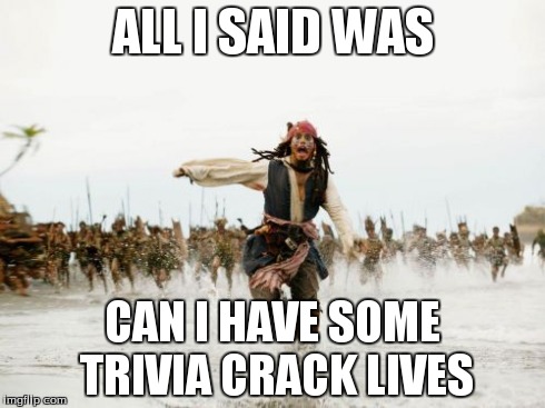 Jack Sparrow Being Chased | ALL I SAID WAS CAN I HAVE SOME TRIVIA CRACK LIVES | image tagged in memes,jack sparrow being chased | made w/ Imgflip meme maker
