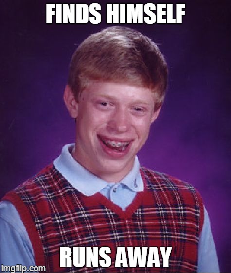 Bad Luck Brian Meme | FINDS HIMSELF RUNS AWAY | image tagged in memes,bad luck brian | made w/ Imgflip meme maker