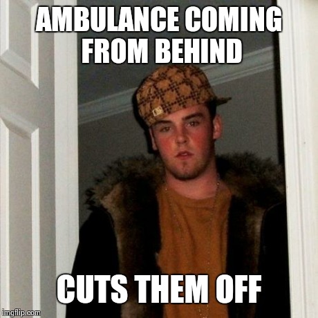 Scumbag Steve Meme | AMBULANCE COMING FROM BEHIND CUTS THEM OFF | image tagged in memes,scumbag steve | made w/ Imgflip meme maker