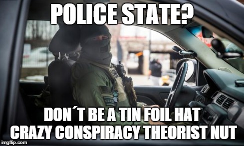 POLICE STATE? DON´T BE A TIN FOIL HAT CRAZY CONSPIRACY THEORIST NUT | made w/ Imgflip meme maker