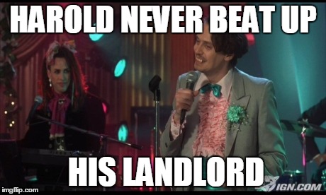 truer words have never been spoken | HAROLD NEVER BEAT UP HIS LANDLORD | image tagged in advice | made w/ Imgflip meme maker