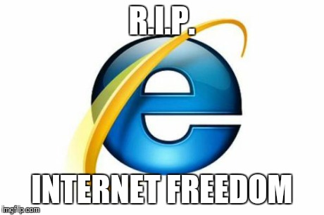Internet Explorer | R.I.P. INTERNET FREEDOM | image tagged in memes,internet explorer | made w/ Imgflip meme maker