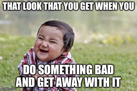Evil Toddler Meme | THAT LOOK THAT YOU GET WHEN YOU DO SOMETHING BAD AND GET AWAY WITH IT | image tagged in memes,evil toddler | made w/ Imgflip meme maker