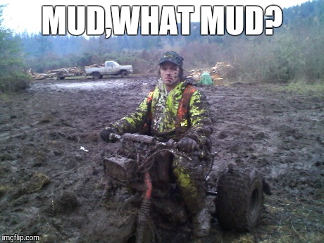 MUD,WHAT MUD? | made w/ Imgflip meme maker