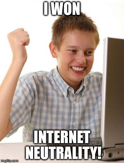 First Day On The Internet Kid | I WON INTERNET NEUTRALITY! | image tagged in memes,first day on the internet kid | made w/ Imgflip meme maker