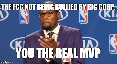 You The Real MVP | THE FCC NOT BEING BULLIED BY BIG CORP. YOU THE REAL MVP | image tagged in memes,you the real mvp | made w/ Imgflip meme maker