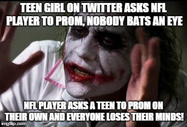 10,000 Re-tweets Makes It OK | TEEN GIRL ON TWITTER ASKS NFL PLAYER TO PROM, NOBODY BATS AN EYE NFL PLAYER ASKS A TEEN TO PROM ON THEIR OWN AND EVERYONE LOSES THEIR MINDS! | image tagged in everyone loses their minds,philadelphia eagles,teen on twitter | made w/ Imgflip meme maker
