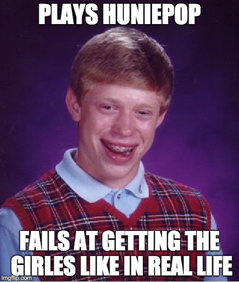 Bad Luck Brian | PLAYS HUNIEPOP FAILS AT GETTING THE GIRLES LIKE IN REAL LIFE | image tagged in memes,bad luck brian | made w/ Imgflip meme maker