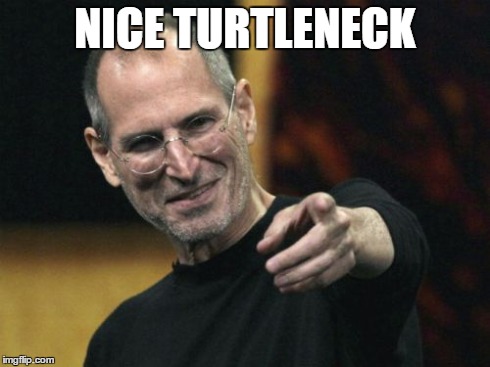 Steve Jobs Meme | NICE TURTLENECK | image tagged in memes,steve jobs | made w/ Imgflip meme maker