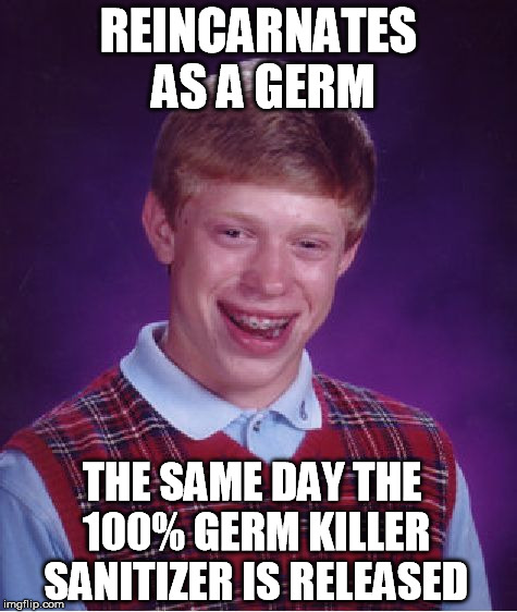 Bad Luck Brian Meme | REINCARNATES AS A GERM THE SAME DAY THE 100% GERM KILLER SANITIZER IS RELEASED | image tagged in memes,bad luck brian | made w/ Imgflip meme maker