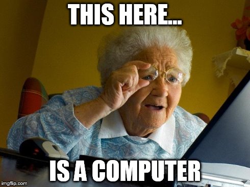 Grandma Finds The Internet Meme | THIS HERE... IS A COMPUTER | image tagged in memes,grandma finds the internet | made w/ Imgflip meme maker