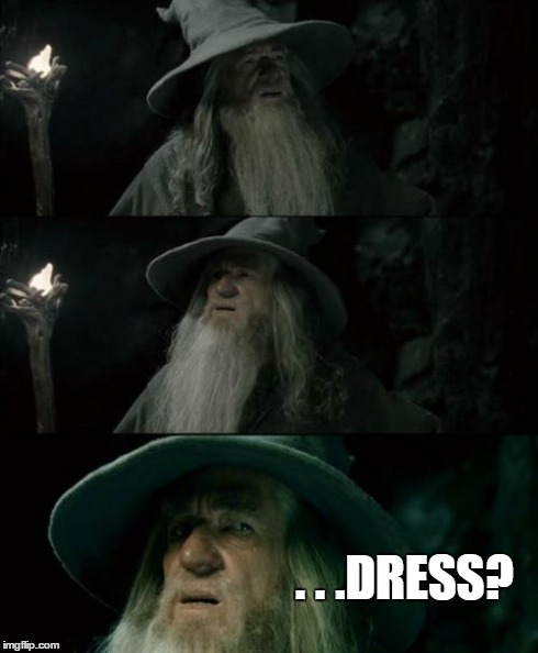 Confused Gandalf Meme | . . .DRESS? | image tagged in memes,confused gandalf,meme | made w/ Imgflip meme maker