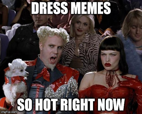 Mugatu So Hot Right Now | DRESS MEMES SO HOT RIGHT NOW | image tagged in memes,mugatu so hot right now | made w/ Imgflip meme maker