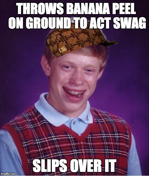 Bad Luck Brian Meme | THROWS BANANA PEEL ON GROUND TO ACT SWAG SLIPS OVER IT | image tagged in memes,bad luck brian,scumbag | made w/ Imgflip meme maker