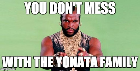 Mr. T | YOU DON'T MESS WITH THE YONATA FAMILY | image tagged in mr t | made w/ Imgflip meme maker