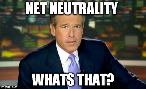 Brian Williams Was There | NET NEUTRALITY WHATS THAT? | image tagged in memes,brian williams was there | made w/ Imgflip meme maker