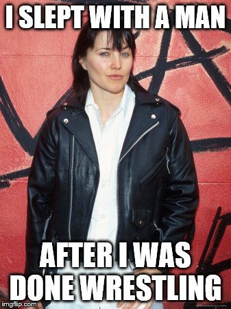 XENA PAPPAS SLEPT WITH A MAN AFTER SHE WAS DONE WRESTLING | I SLEPT WITH A MAN AFTER I WAS DONE WRESTLING | image tagged in sexual | made w/ Imgflip meme maker