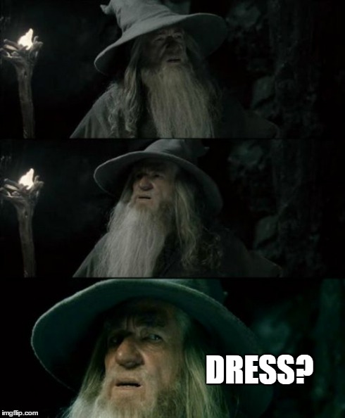 Confused Gandalf | DRESS? | image tagged in memes,confused gandalf | made w/ Imgflip meme maker