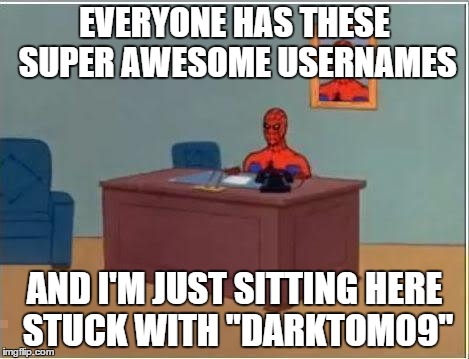 Spiderman Computer Desk | EVERYONE HAS THESE SUPER AWESOME USERNAMES AND I'M JUST SITTING HERE STUCK WITH "DARKTOM09" | image tagged in memes,spiderman computer desk,spiderman | made w/ Imgflip meme maker