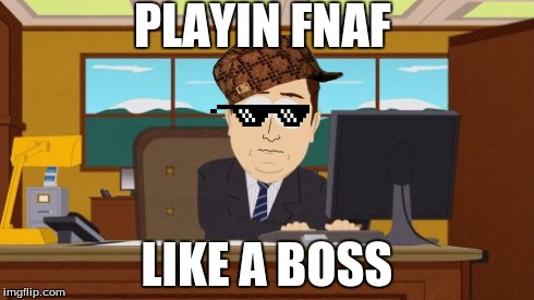 Aaaaand Its Gone | PLAYIN FNAF LIKE A BOSS | image tagged in memes,aaaaand its gone,scumbag | made w/ Imgflip meme maker