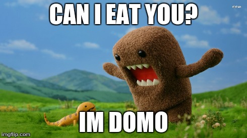 domo | CAN I EAT YOU? IM DOMO | image tagged in funny | made w/ Imgflip meme maker