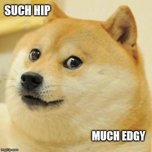 Doge Meme | SUCH HIP MUCH EDGY | image tagged in memes,doge | made w/ Imgflip meme maker