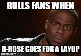 Kevin Hart Meme | BULLS FANS WHEN D-ROSE GOES FOR A LAYUP | image tagged in memes,kevin hart the hell | made w/ Imgflip meme maker