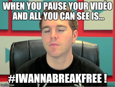 Secret desires of a YouTuber | WHEN YOU PAUSE YOUR VIDÉO AND ALL YOU CAN SEE IS... #IWANNABREAKFREE ! | image tagged in youtube,youtubers,funny face | made w/ Imgflip meme maker