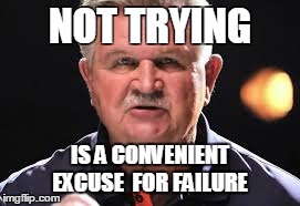 Ditka meme | NOT TRYING IS A CONVENIENT EXCUSE FOR FAILURE | image tagged in advice | made w/ Imgflip meme maker