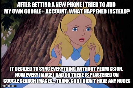 LOOK AT THEM!!! | AFTER GETTING A NEW PHONE I TRIED TO ADD MY OWN GOOGLE+ ACCOUNT. WHAT HAPPENED INSTEAD? IT DECIDED TO SYNC EVERYTHING WITHOUT PERMISSION. NO | image tagged in look at them | made w/ Imgflip meme maker