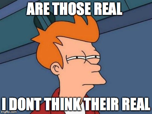 Futurama Fry | ARE THOSE REAL I DONT THINK THEIR REAL | image tagged in memes,futurama fry | made w/ Imgflip meme maker