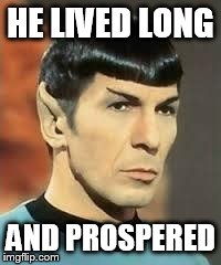 Spock Logic | HE LIVED LONG AND PROSPERED | image tagged in spock logic | made w/ Imgflip meme maker
