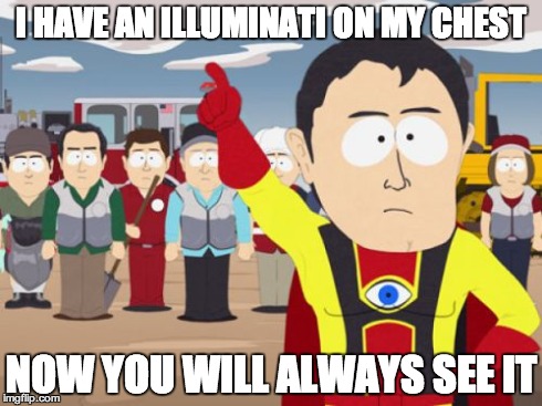 Captain Hindsight Meme | I HAVE AN ILLUMINATI ON MY CHEST NOW YOU WILL ALWAYS SEE IT | image tagged in memes,captain hindsight | made w/ Imgflip meme maker