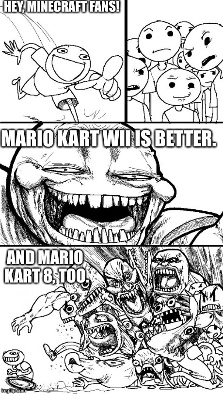 Hey, Minecraft Fans | HEY, MINECRAFT FANS! MARIO KART WII IS BETTER. AND MARIO KART 8, TOO. | image tagged in memes,hey internet,video games | made w/ Imgflip meme maker