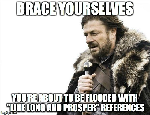 Brace Yourselves X is Coming Meme | BRACE YOURSELVES YOU'RE ABOUT TO BE FLOODED WITH "LIVE LONG AND PROSPER" REFERENCES | image tagged in memes,brace yourselves x is coming | made w/ Imgflip meme maker