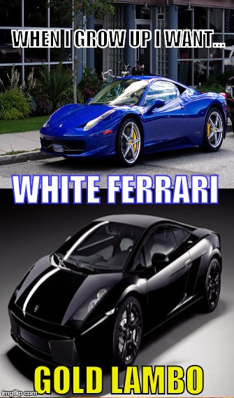 When I grow up, I want white Ferrari and gold Lamborbhini. | WHEN I GROW UP I WANT... WHITE FERRARI GOLD LAMBO | image tagged in ferrari,lamboghini,goldwhite,blueblack,dress,color | made w/ Imgflip meme maker