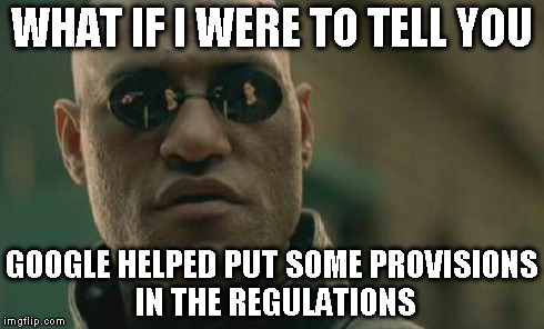 Matrix Morpheus Meme | WHAT IF I WERE TO TELL YOU GOOGLE HELPED PUT SOME PROVISIONS IN THE REGULATIONS | image tagged in memes,matrix morpheus | made w/ Imgflip meme maker