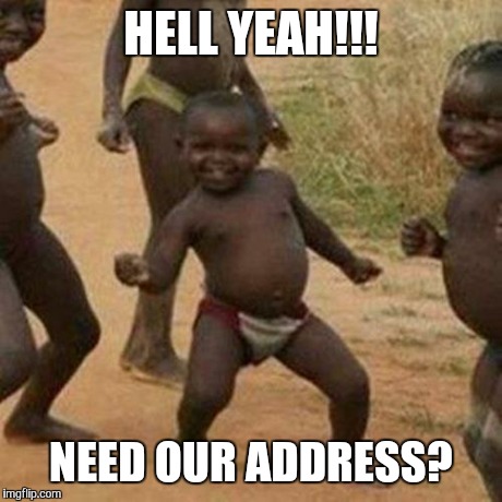 Third World Success Kid Meme | HELL YEAH!!! NEED OUR ADDRESS? | image tagged in memes,third world success kid | made w/ Imgflip meme maker