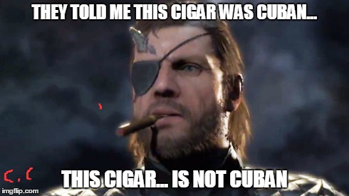 pfft phantom cigar | THEY TOLD ME THIS CIGAR WAS CUBAN... THIS CIGAR... IS NOT CUBAN | image tagged in mgsv,outer heaven | made w/ Imgflip meme maker