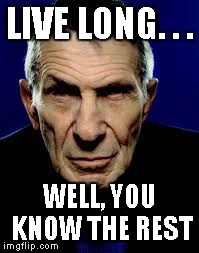 Live Long | LIVE LONG. . . WELL, YOU KNOW THE REST | image tagged in leonard nimoy,rip,live long and prosper | made w/ Imgflip meme maker