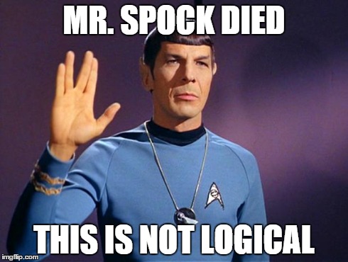 spock live long and prosper | MR. SPOCK DIED THIS IS NOT LOGICAL | image tagged in spock live long and prosper | made w/ Imgflip meme maker