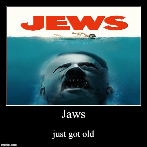 JAWS>JEWS | image tagged in funny,demotivationals,jaws,jews,hitler | made w/ Imgflip demotivational maker