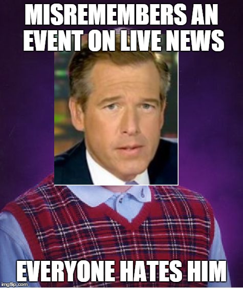 Bad Luck Brian Williams | MISREMEMBERS AN EVENT ON LIVE NEWS EVERYONE HATES HIM | image tagged in memes,bad luck brian,brian williams,brian williams was there | made w/ Imgflip meme maker