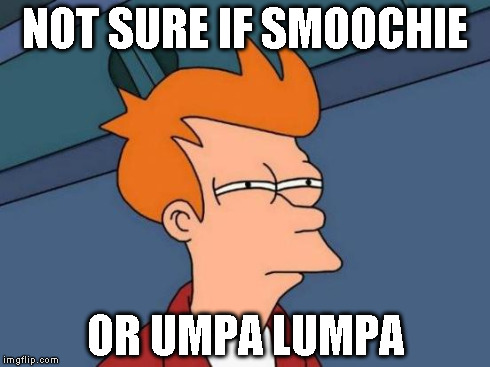 Futurama Fry Meme | NOT SURE IF SMOOCHIE OR UMPA LUMPA | image tagged in memes,futurama fry | made w/ Imgflip meme maker