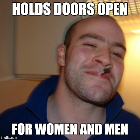 Good Guy Greg Meme | HOLDS DOORS OPEN FOR WOMEN AND MEN | image tagged in memes,good guy greg | made w/ Imgflip meme maker